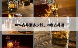 38%古井酒多少钱_38度古井酒